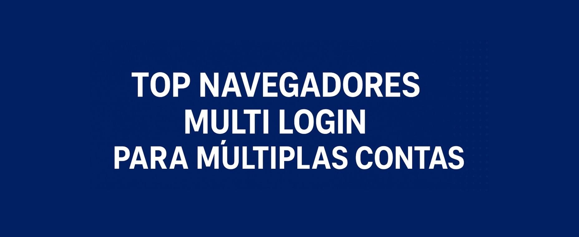 Top Navegadores Multi Login para Múltiplas Contas