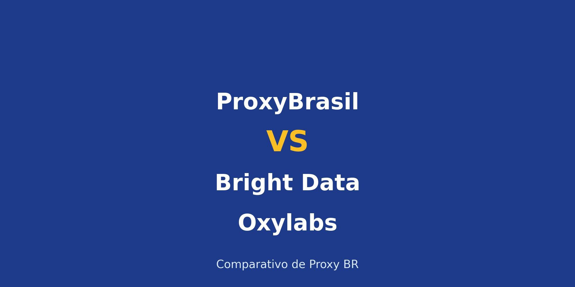 ProxyBrasil vs Bright Data vs Oxylabs