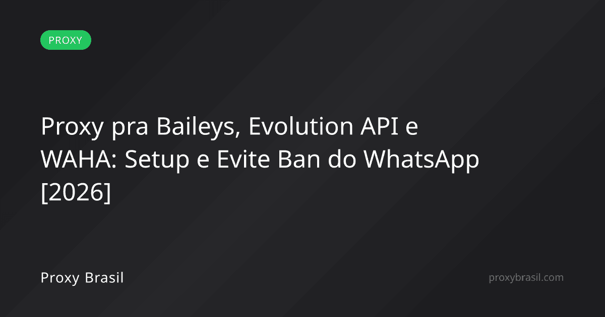 Proxy pra Baileys, Evolution API e WAHA: Setup e Evite Ban do WhatsApp [2026]